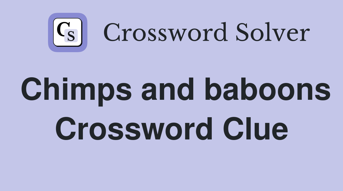 Chimps and baboons Crossword Clue
