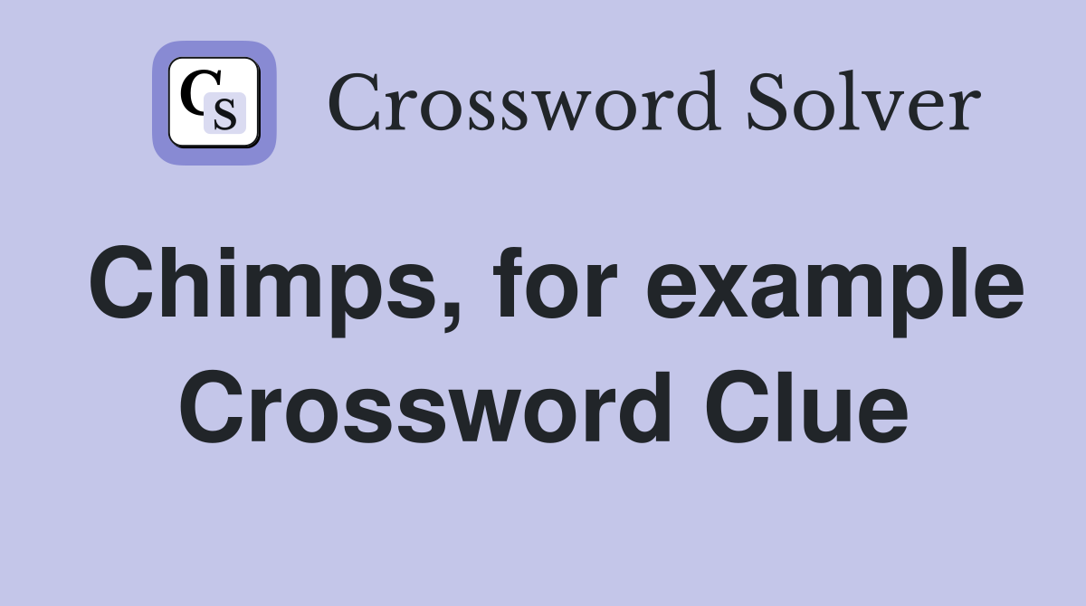Chimps, for example Crossword Clue