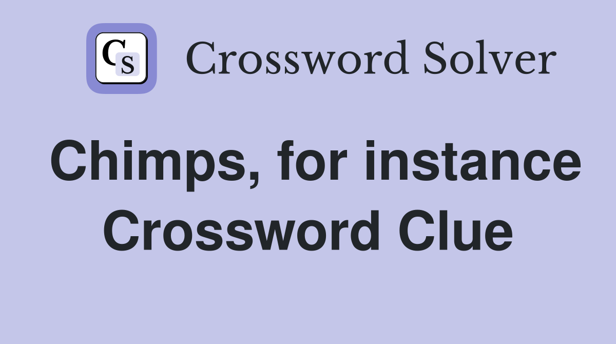 Chimps, for instance Crossword Clue