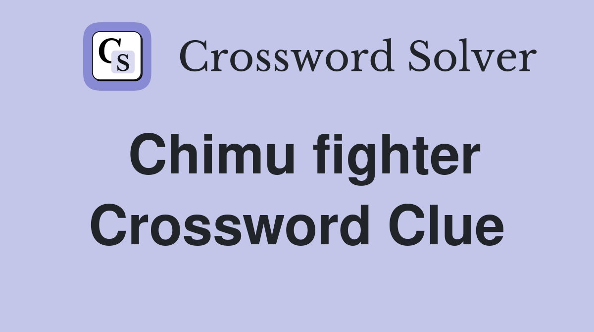 Chimu fighter Crossword Clue