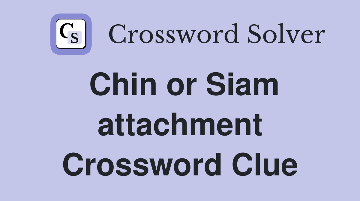 Chin or Siam attachment Crossword Clue