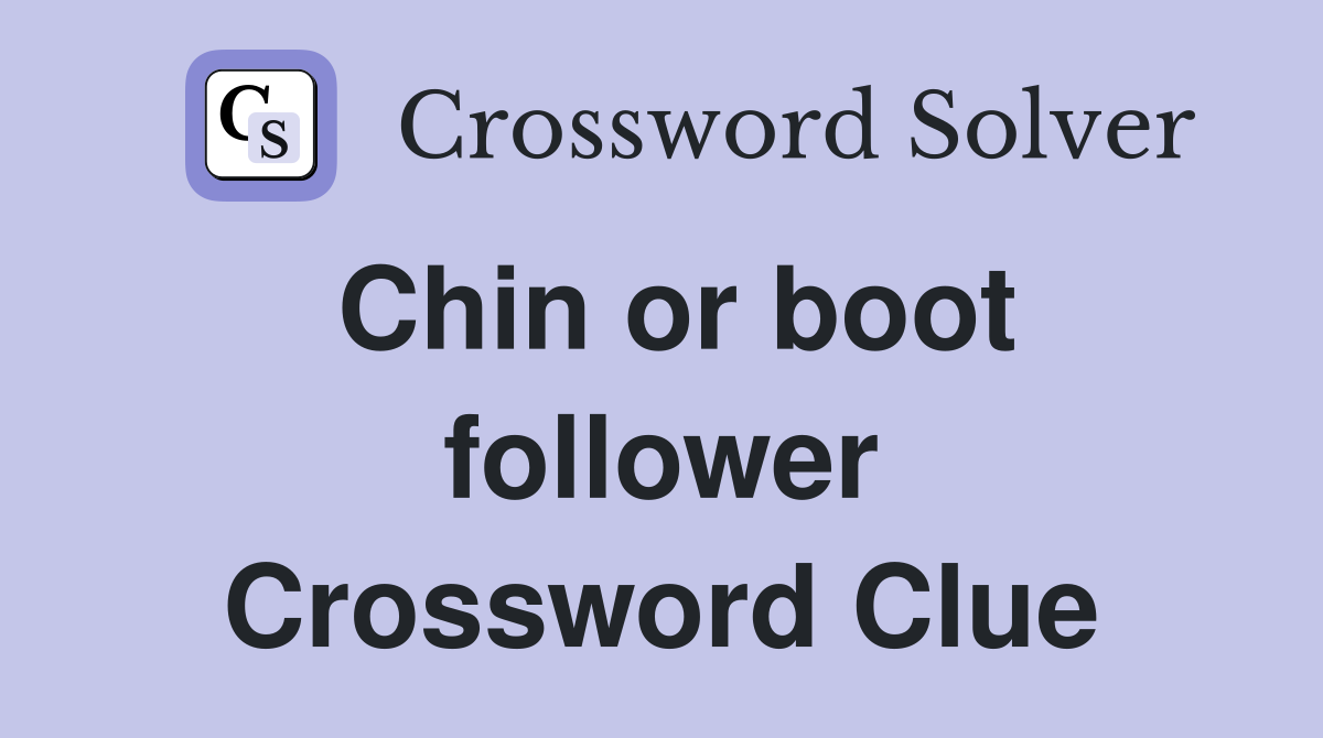 Chin or boot follower Crossword Clue