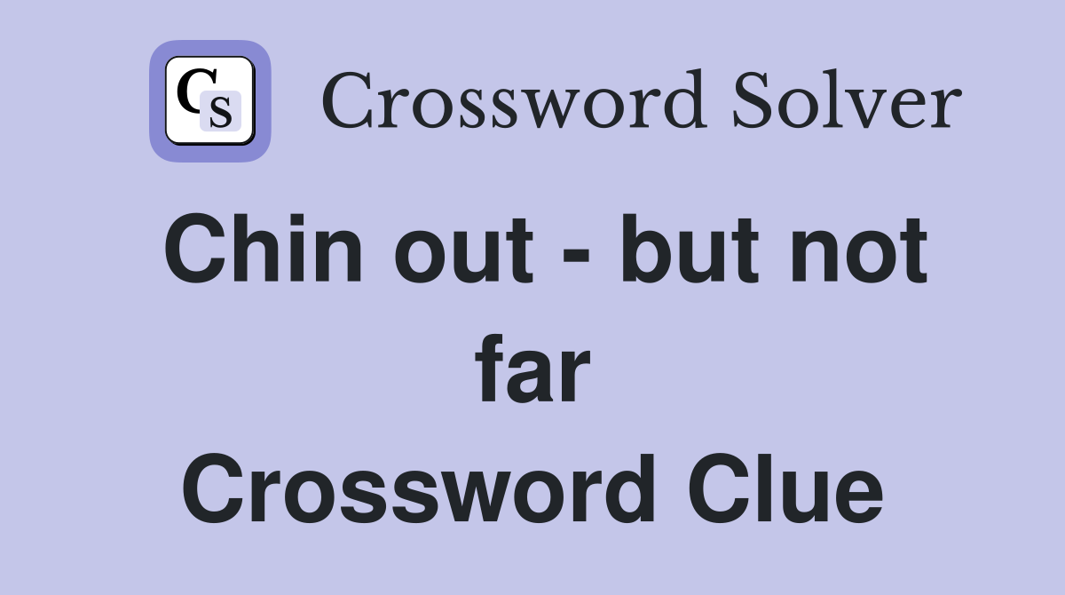 Chin out - but not far Crossword Clue