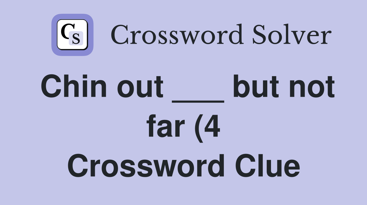 Chin out but not far (4) Crossword Clue Answers Crossword Solver Chin out but not far (4) Crossword Clue Answers Crossword Solver