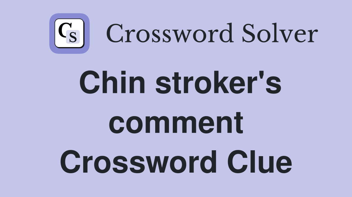 Chin stroker's comment Crossword Clue