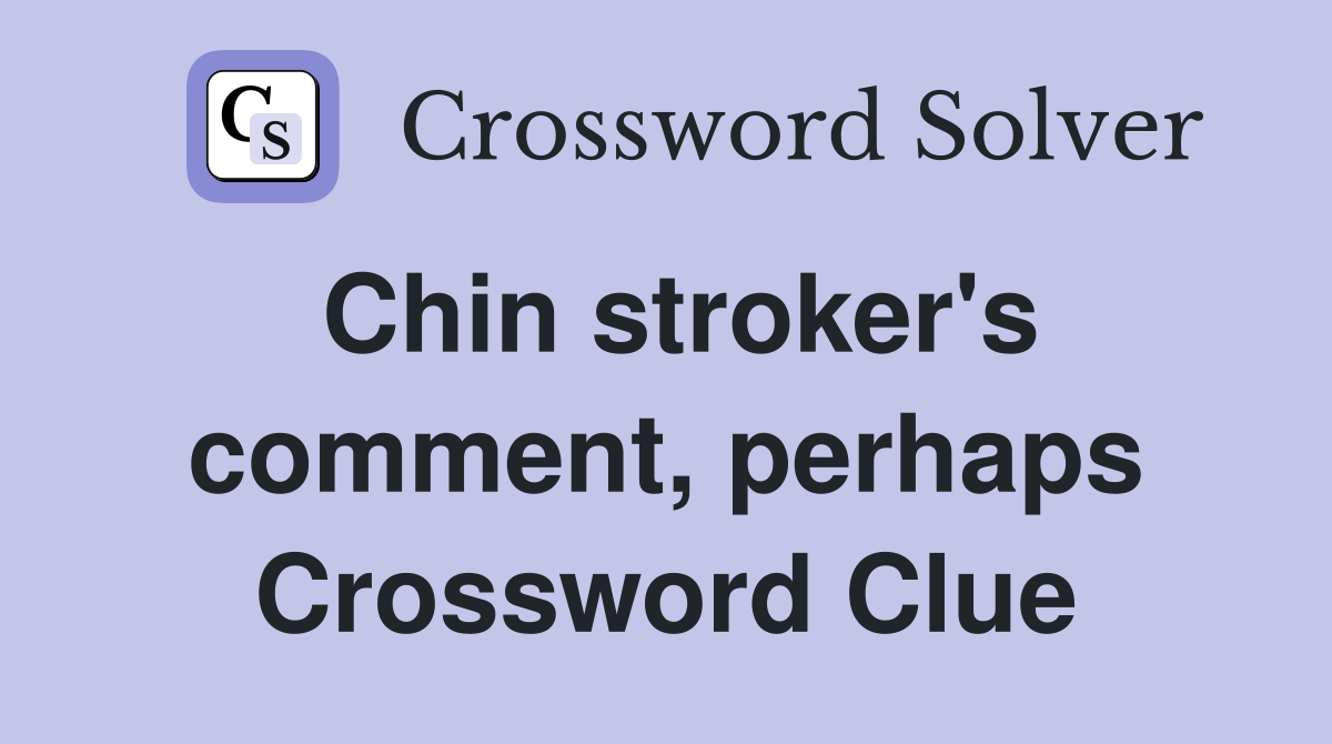 Chin stroker's comment, perhaps Crossword Clue