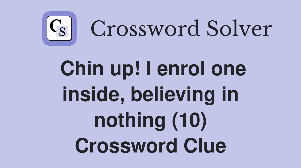 Chin up! I enrol one inside, believing in nothing (10) Crossword Clue