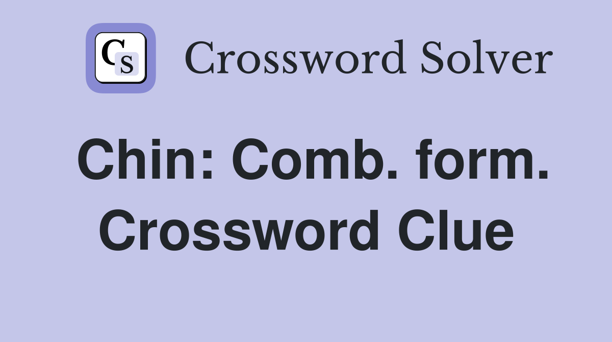 Chin: Comb. form. Crossword Clue