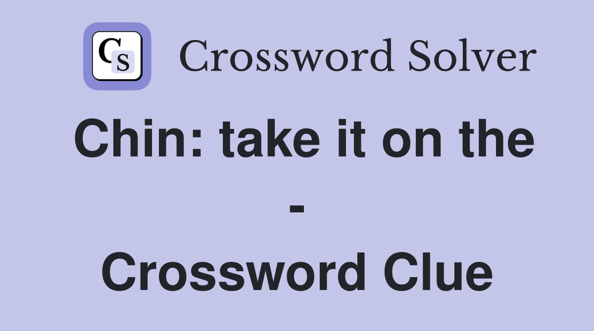 Chin: take it on the - Crossword Clue