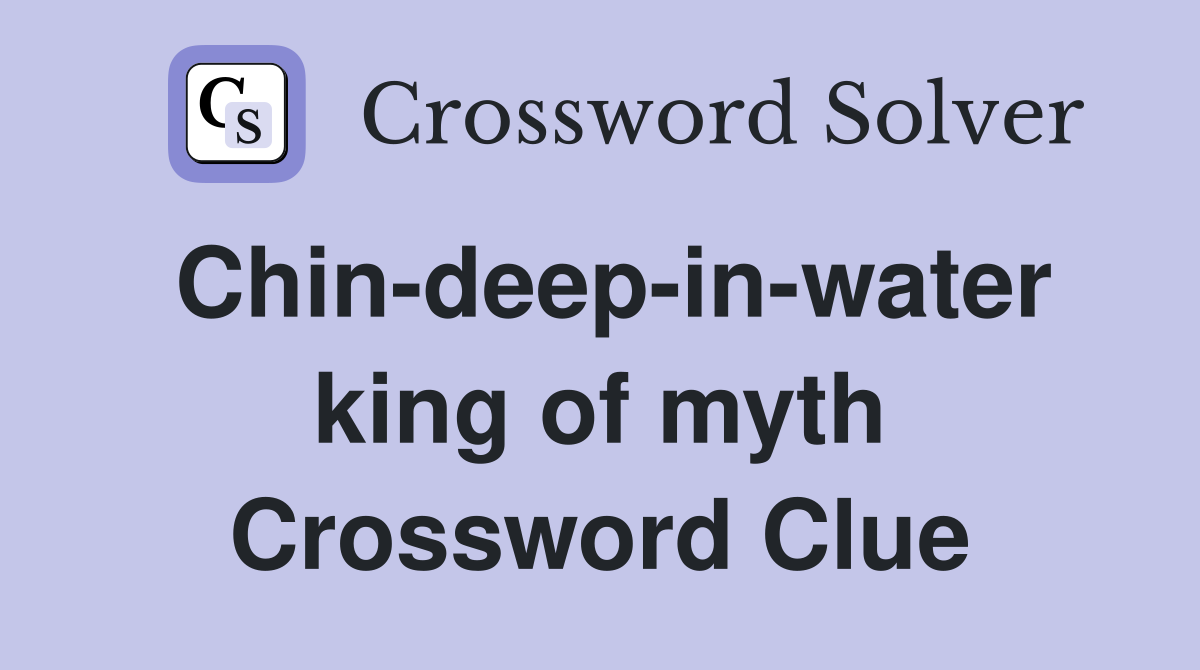 Chin-deep-in-water king of myth Crossword Clue