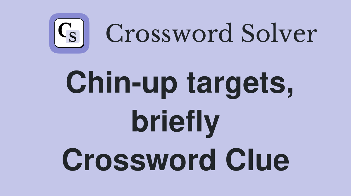 Chin-up targets, briefly Crossword Clue
