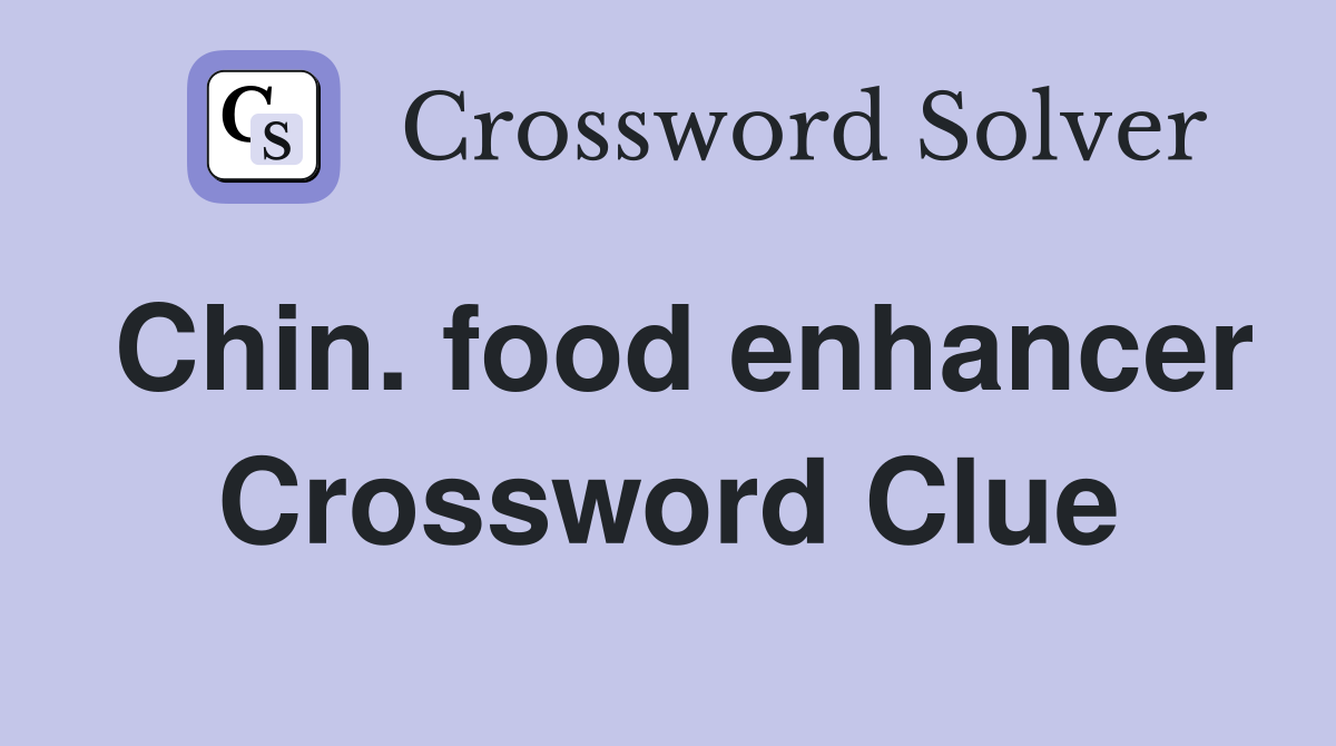 Chin. food enhancer Crossword Clue