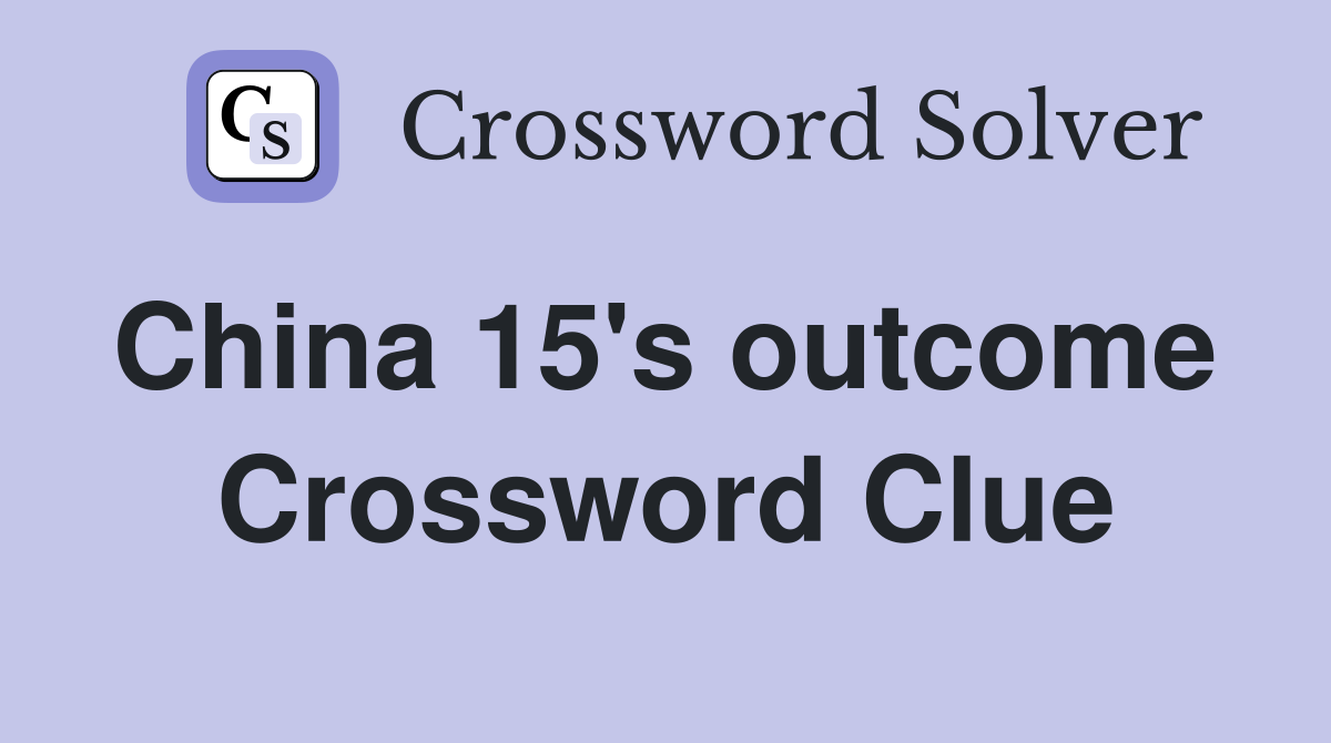 China 15's outcome  Crossword Clue