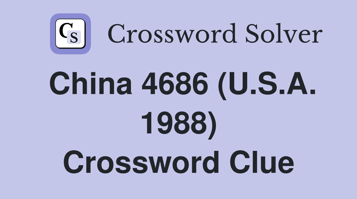 China 4686 (U.S.A. 1988) Crossword Clue