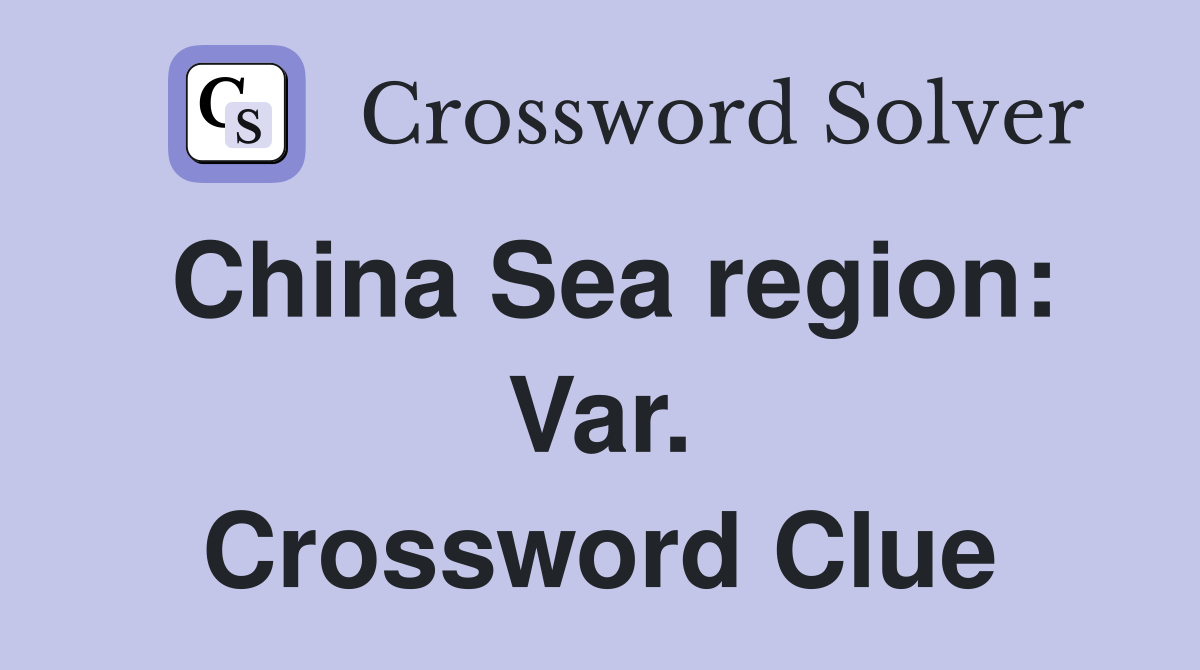 China Sea region: Var. Crossword Clue