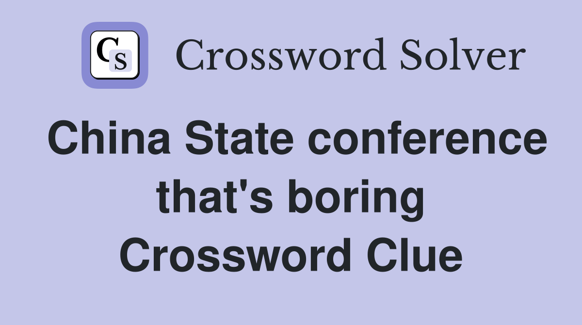 China State conference that's boring Crossword Clue
