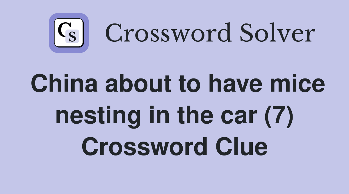 China about to have mice nesting in the car (7) Crossword Clue