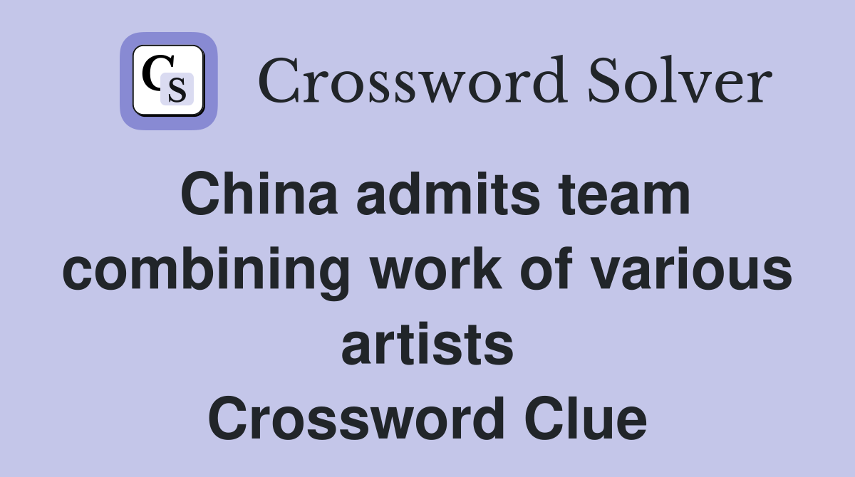 China admits team combining work of various artists Crossword Clue