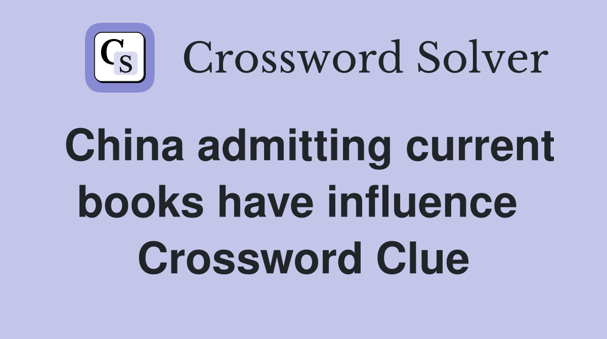 China admitting current books have influence  Crossword Clue