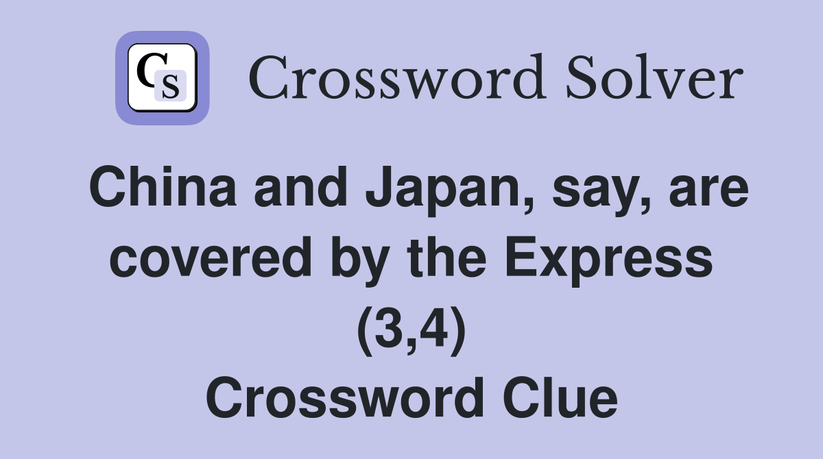 China and Japan, say, are covered by the Express (3,4) Crossword Clue