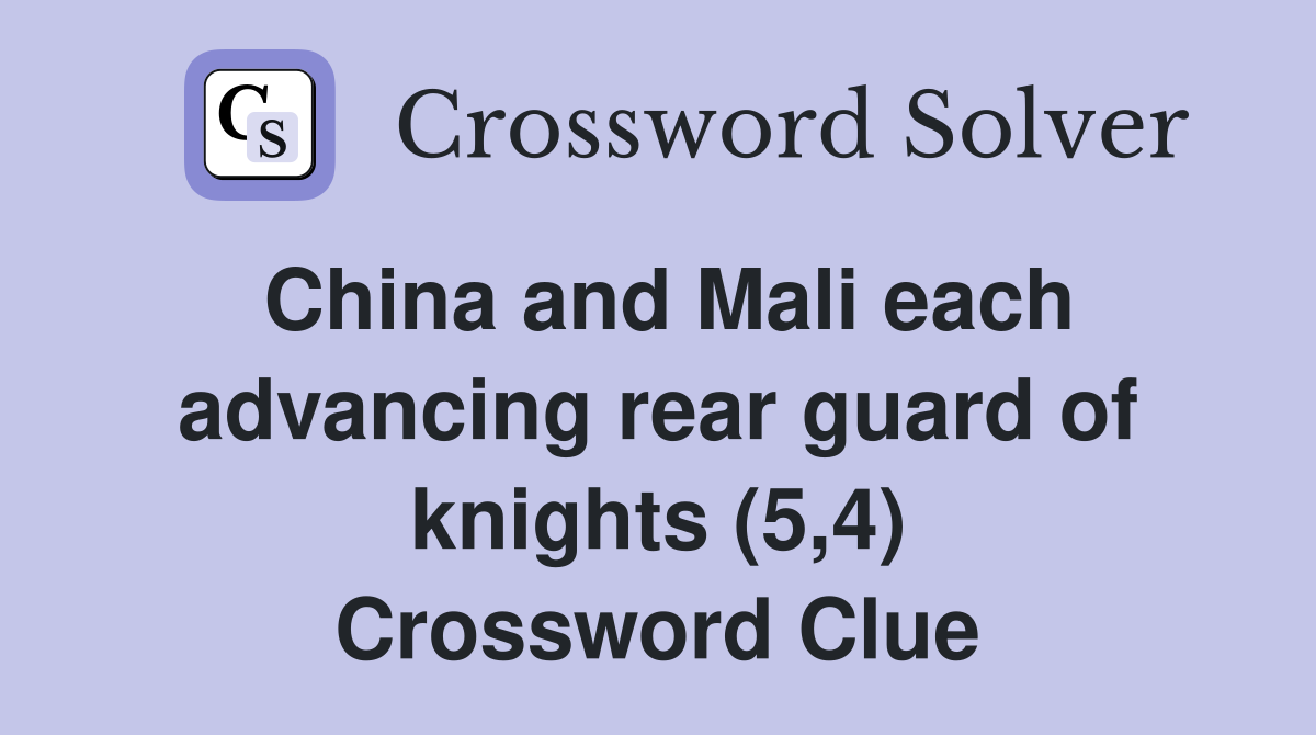 China and Mali each advancing rear guard of knights (5,4) Crossword Clue