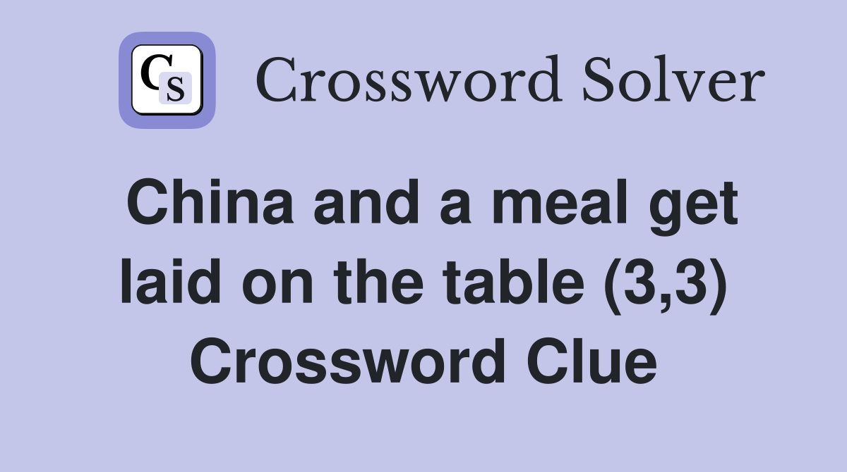 China and a meal get laid on the table (3,3) Crossword Clue