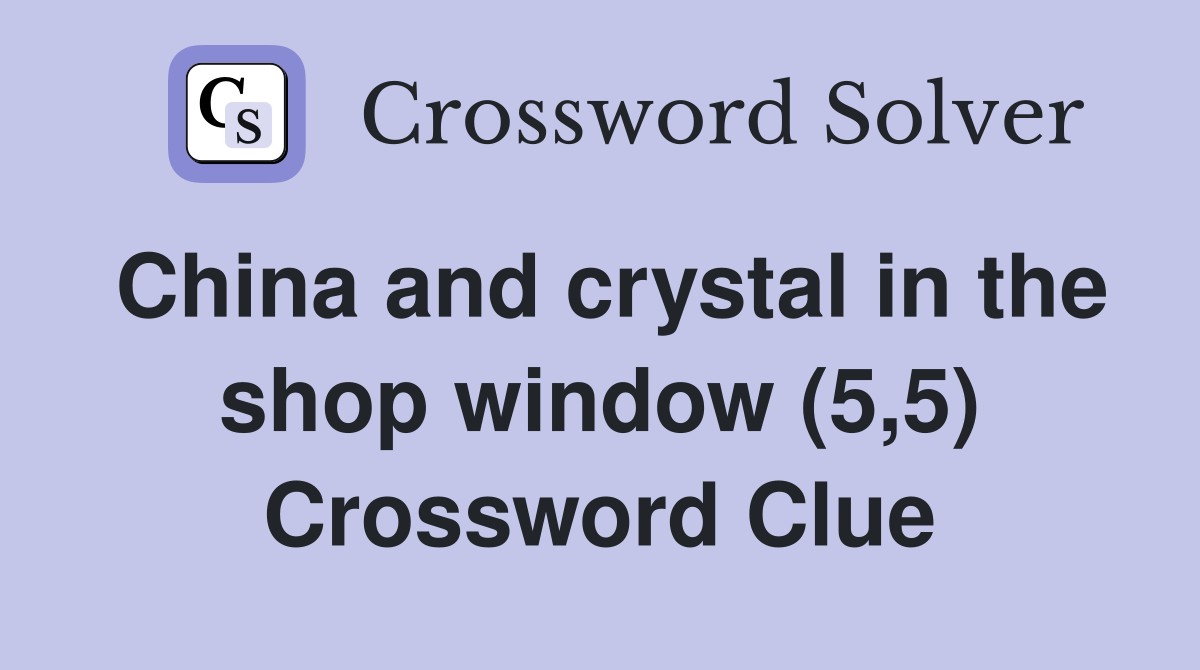 China and crystal in the shop window (5,5) Crossword Clue
