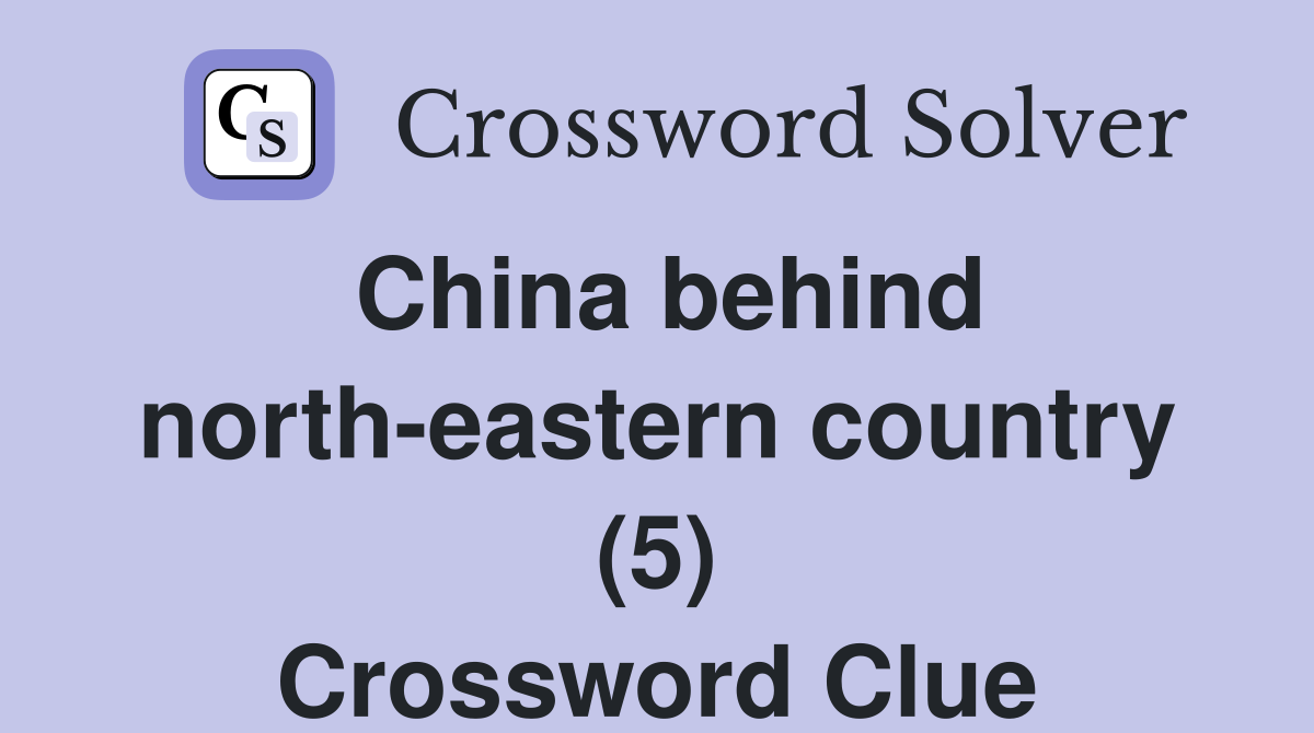 China behind north-eastern country (5) Crossword Clue