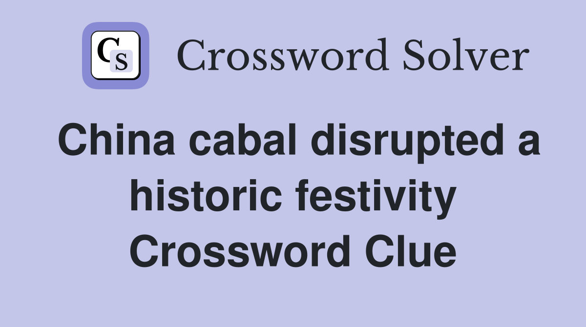 China cabal disrupted a historic festivity Crossword Clue