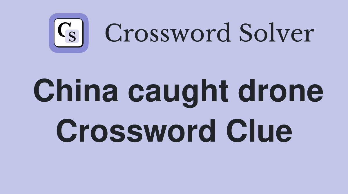China caught drone Crossword Clue