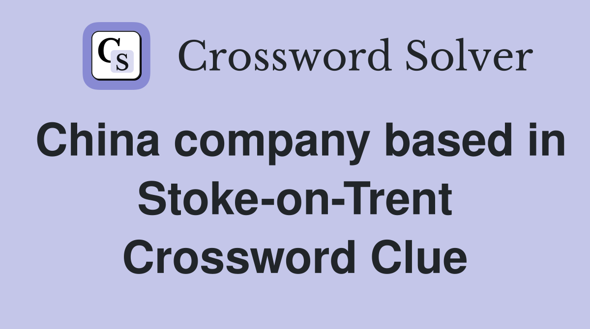 China company based in Stoke-on-Trent Crossword Clue