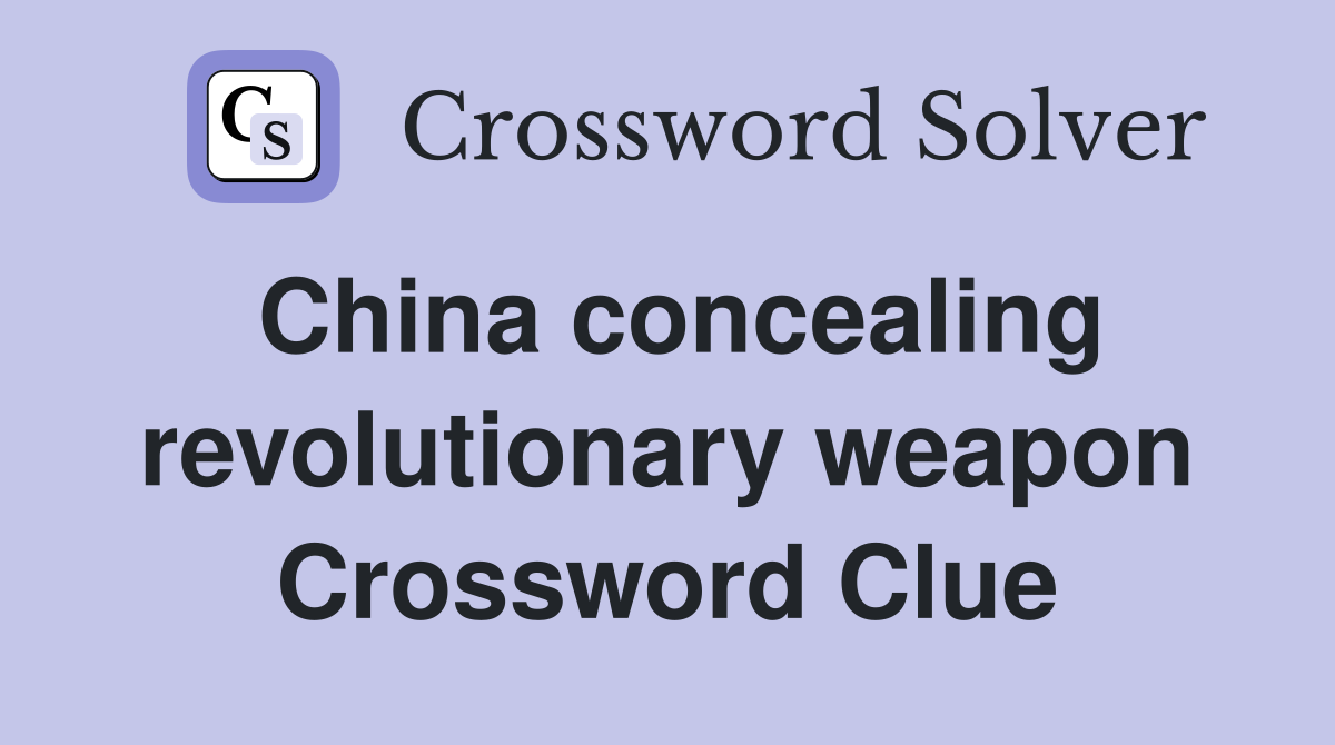 China concealing revolutionary weapon Crossword Clue