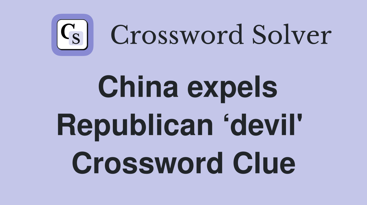 China expels Republican ‘devil'  Crossword Clue