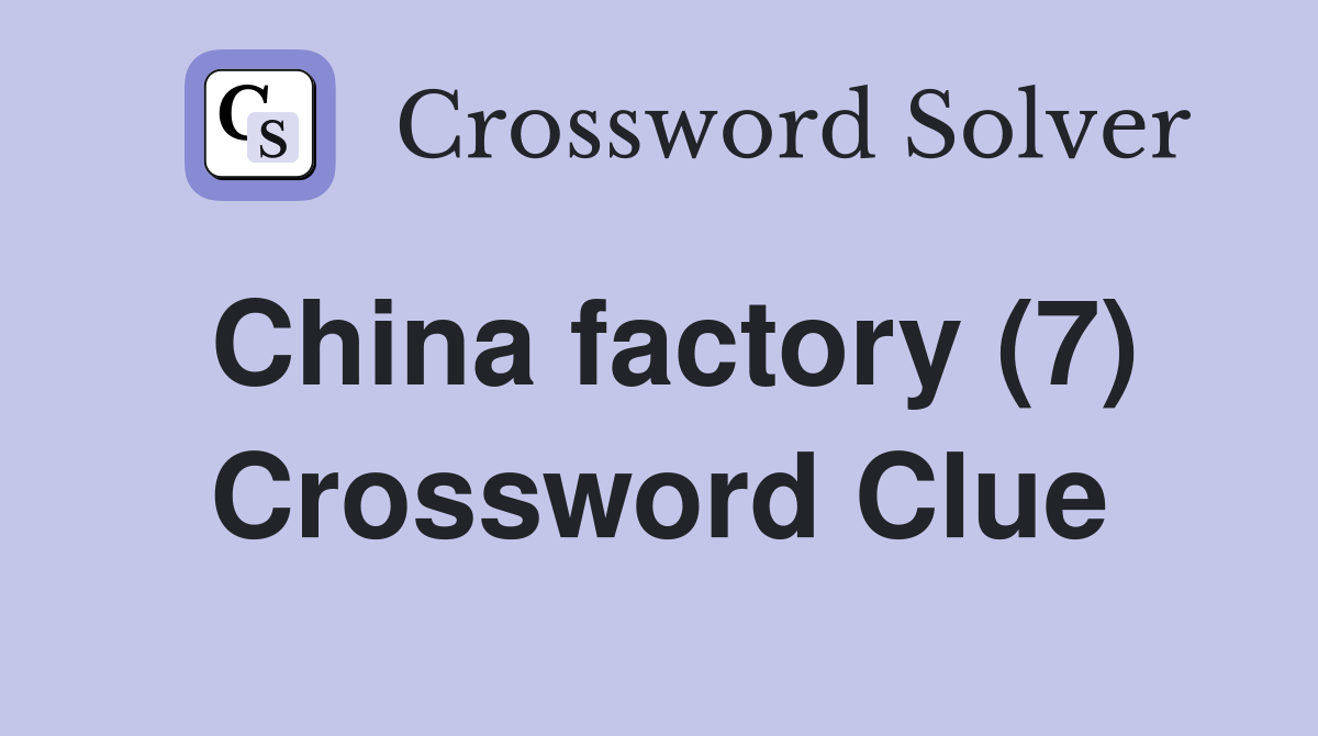 China factory (7) Crossword Clue