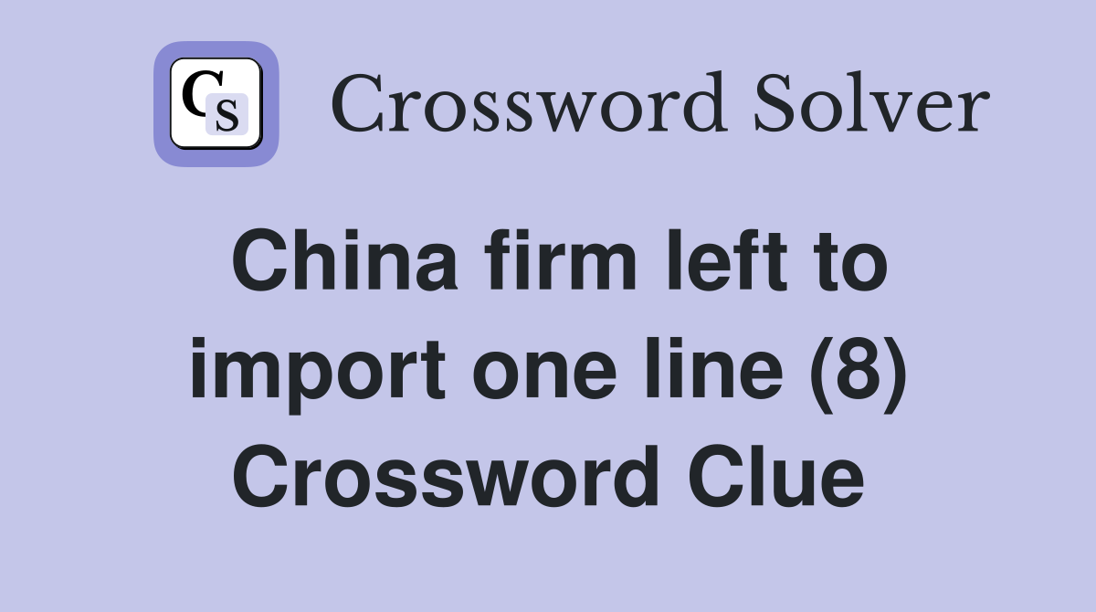 China firm left to import one line (8) Crossword Clue