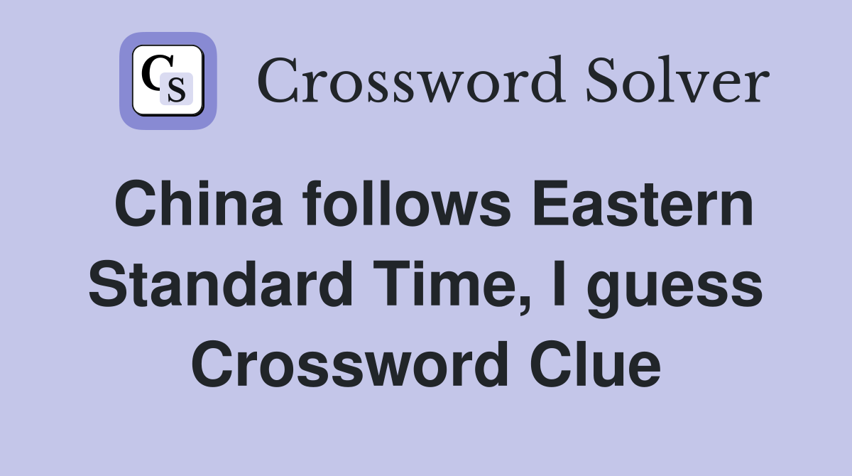 China follows Eastern Standard Time, I guess Crossword Clue