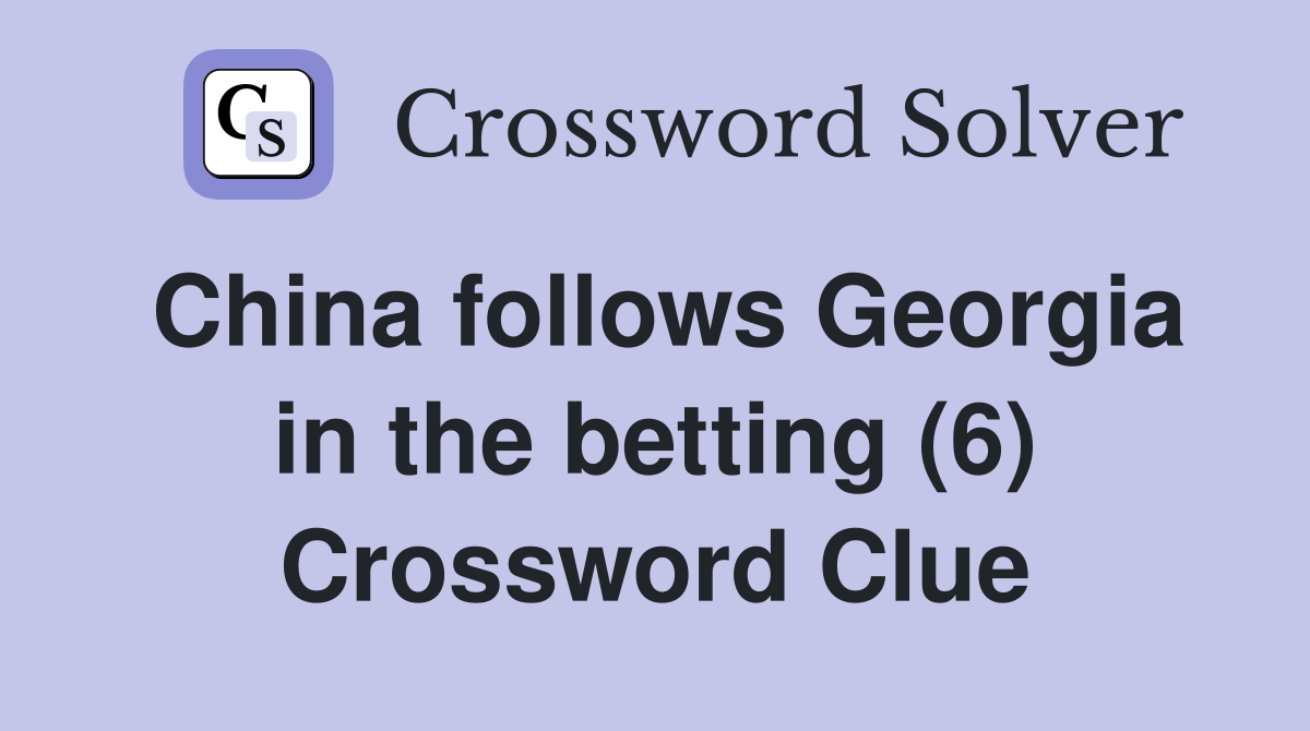 China follows Georgia in the betting (6) Crossword Clue