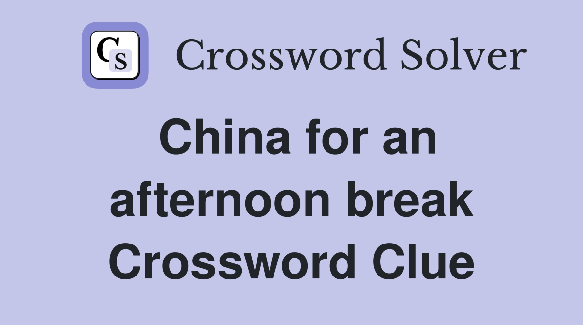 China for an afternoon break Crossword Clue
