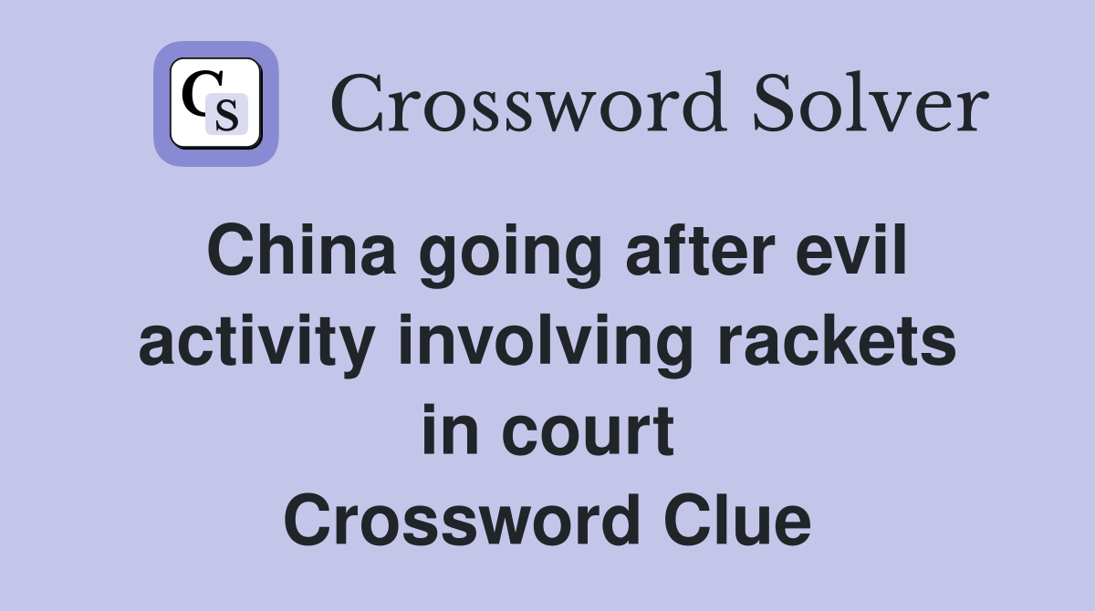 China going after evil activity involving rackets in court Crossword Clue