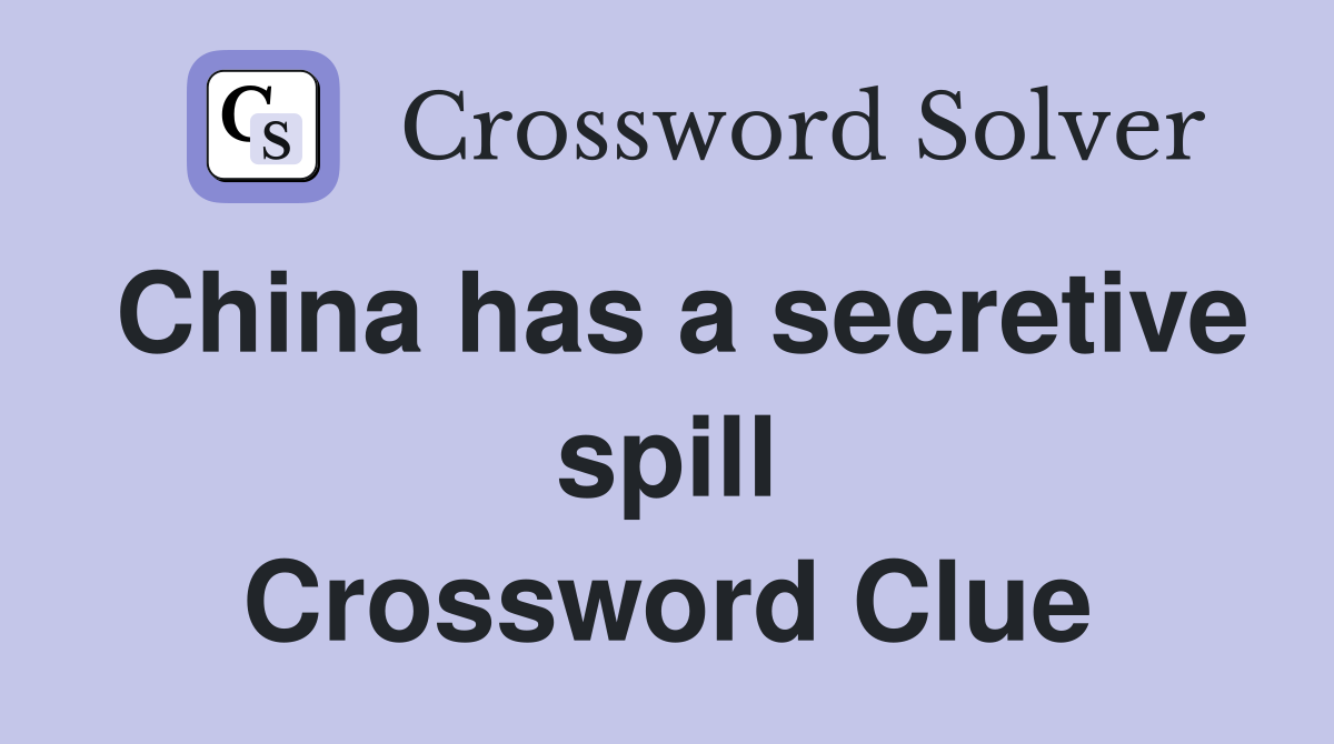 China has a secretive spill Crossword Clue