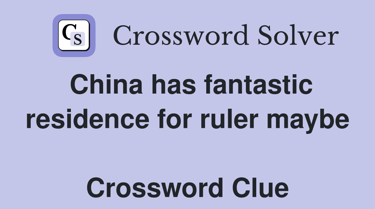China has fantastic residence for ruler maybe  Crossword Clue