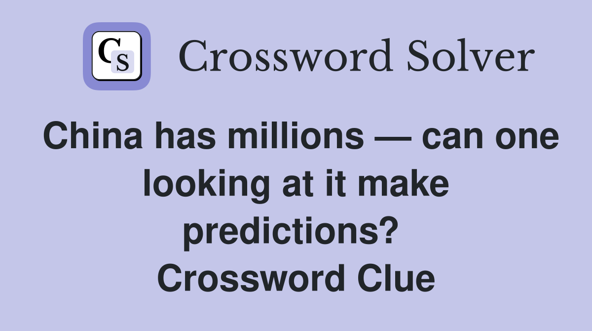 China has millions — can one looking at it make predictions?  Crossword Clue