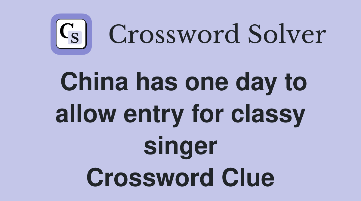China has one day to allow entry for classy singer Crossword Clue