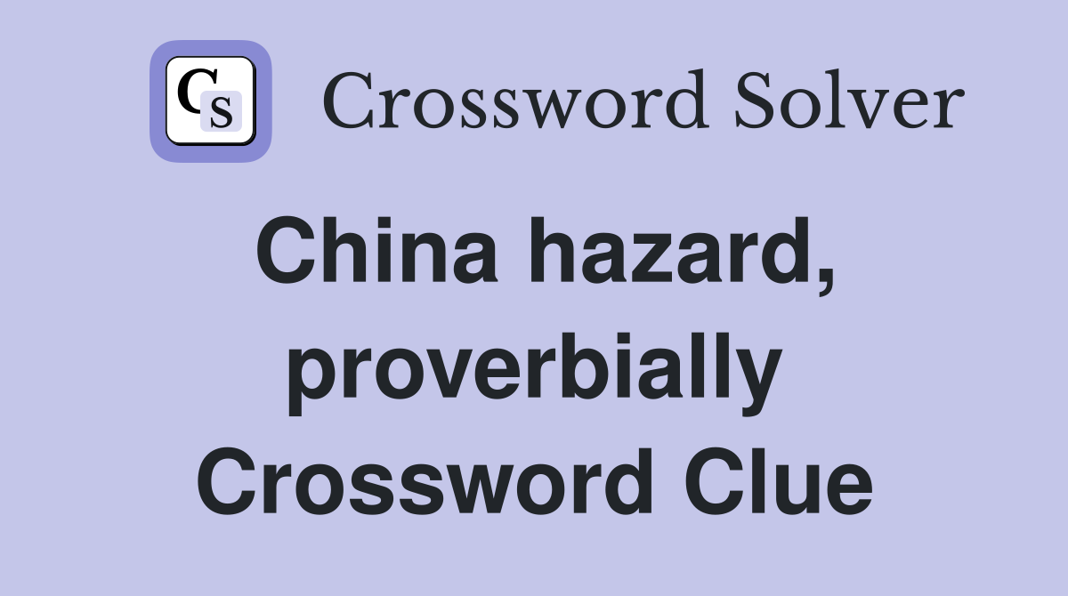 China hazard, proverbially Crossword Clue