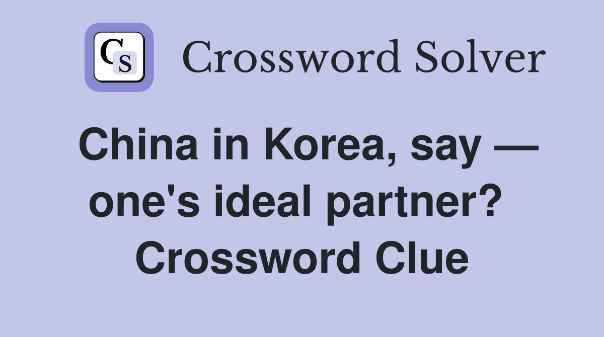 China in Korea, say — one's ideal partner?  Crossword Clue
