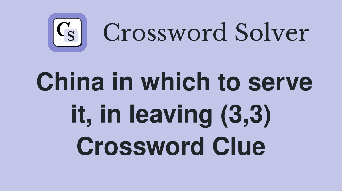 China in which to serve it, in leaving (3,3) Crossword Clue