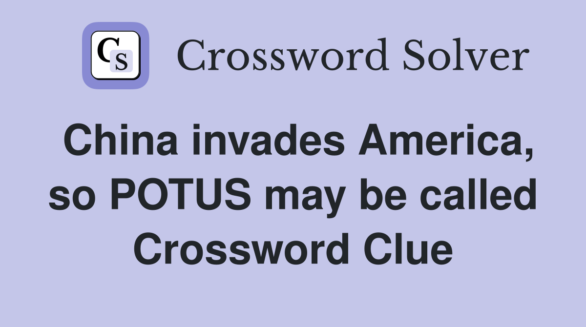 China invades America, so POTUS may be called Crossword Clue