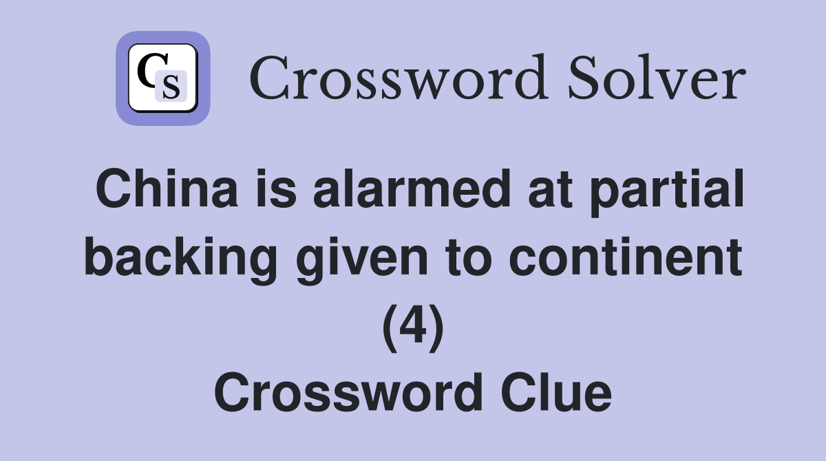 China is alarmed at partial backing given to continent (4) Crossword Clue