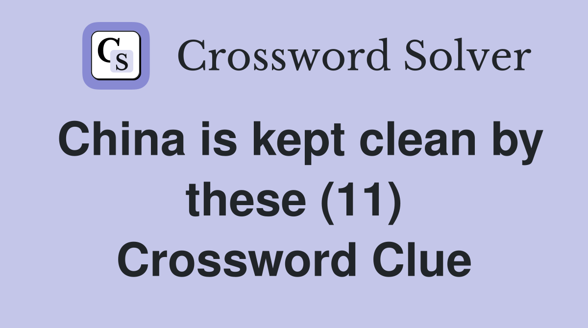 China is kept clean by these (11) Crossword Clue