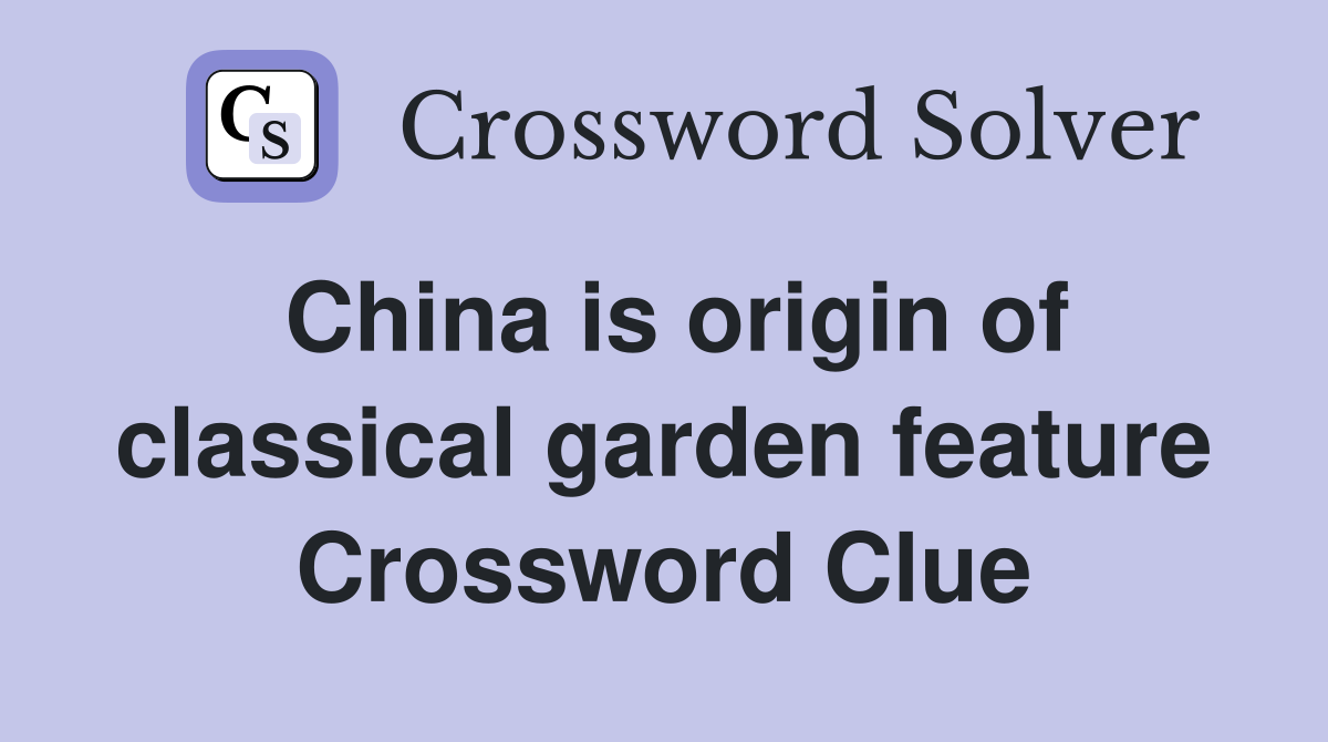 China is origin of classical garden feature Crossword Clue